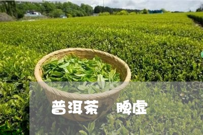 普洱茶 脾虚/2023042920601